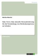Fake News. Eine aktuelle Herausforderung für die Vermittlung von Medienkompetenz an Schulen di Martina Muschel edito da GRIN Verlag