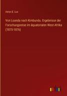 Von Loanda nach Kimbundu. Ergebnisse der Forschungsreise im äquatorialen West-Afrika (1875-1876) di Anton E. Lux edito da Outlook Verlag