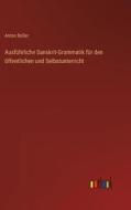 Ausführliche Sanskrit-Grammatik für den öffentlichen und Selbstunterricht di Anton Boller edito da Outlook Verlag
