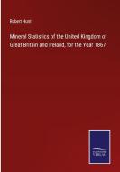 Mineral Statistics of the United Kingdom of Great Britain and Ireland, for the Year 1867 di Robert Hunt edito da Salzwasser-Verlag