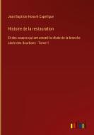 Histoire de la restauration di Jean Baptiste Honoré Capefigue edito da Outlook Verlag