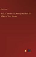 Book of Reference of the City of Quebec and Village of Saint Sauveur di Anonymous edito da Outlook Verlag