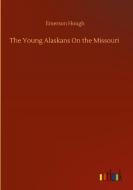 The Young Alaskans On the Missouri di Emerson Hough edito da Outlook Verlag