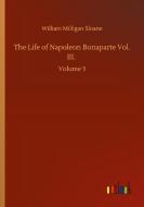 The Life of Napoleon Bonaparte Vol. III. di William Milligan Sloane edito da Outlook Verlag