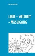 LIEBE - WEISHEIT - MÄSSIGUNG di Wolfgang Hasenpusch edito da Books on Demand