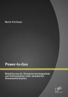 Power-to-Gas: Modellierung der Energieverwertungspfade und Einflussnahme einer veränderten Strommarktsituation di Martin Kirchmayr edito da Diplomica Verlag