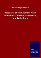 Resources of the Southern Fields and Forests, Medical, Economical, and Agricultural di Francis Peyre Porcher edito da Salzwasser-Verlag GmbH