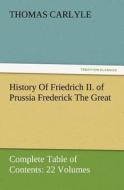 History Of Friedrich II. of Prussia Frederick The Great-Complete Table of Contents: 22 Volumes di Thomas Carlyle edito da TREDITION CLASSICS