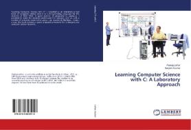 Learning Computer Science with C: A Laboratory Approach di Pankaj Lathar, Barjesh Kochar edito da LAP LAMBERT Academic Publishing