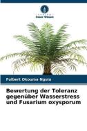 Bewertung der Toleranz gegenüber Wasserstress und Fusarium oxysporum di Fulbert Okouma Nguia edito da Verlag Unser Wissen