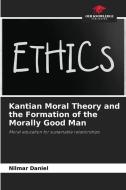 Kantian Moral Theory and the Formation of the Morally Good Man di Nilmar Daniel edito da Our Knowledge Publishing