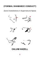Formal Shamanic Conduct: Zonal Installations in Supernatural Space di Calum Hazell edito da EYECORNER PR