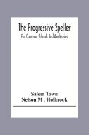 The Progressive Speller di Salem Town, Nelson M . Holbrook edito da Alpha Editions