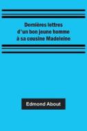 Dernières lettres d'un bon jeune homme à sa cousine Madeleine di Edmond About edito da Alpha Editions