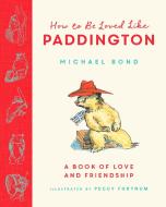 How To Be Loved Like Paddington di Michael Bond edito da HarperCollins Publishers