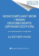 Noncompliant Mom \ Mamá Desobediente (Spanish Edition): Una Mirada Feminista a la Maternidad di Esther Vivas edito da HARPERCOLLINS 360