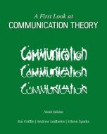 Griffin, E: A First Look at Communication Theory di Em Griffin, Andrew  M. Ledbetter, Glenn Grayson Sparks edito da McGraw-Hill Education - Europe