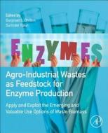 Agro-Industrial Wastes as Feedstock for Enzyme Production: Apply and Exploit the Emerging and Valuable Use Options of Wa di Gurpreet S. Dhillon edito da ACADEMIC PR INC