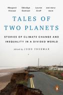 Tales of Two Planets: Stories of Climate Change and Inequality in a Divided World di John Freeman, Margaret Atwood, Arundhati Roy edito da PENGUIN GROUP