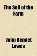 The Soil Of The Farm di John Bennet Lawes edito da General Books Llc