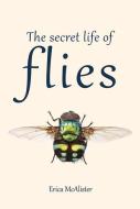 The Secret Life of Flies di Erica Mcalister edito da FIREFLY BOOKS LTD