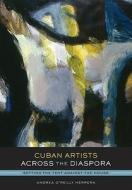 Cuban Artists Across The Diaspora di Andrea O'Reilly Herrera edito da University Of Texas Press