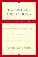 Prepositions and Theology in the Greek New Testament: An Essential Reference Resource for Exegesis di Murray Harris edito da ZONDERVAN