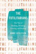 The Futilitarians di Anne Gisleson edito da Little, Brown and Company