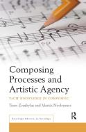 Composing Processes And Artistic Agency di Tasos Zembylas, Martin Niederauer edito da Taylor & Francis Ltd