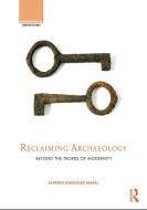 Reclaiming Archaeology: Beyond the Tropes of Modernity edito da ROUTLEDGE