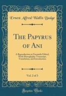 The Papyrus of Ani, Vol. 2 of 3: A Reproduction in Facsimile Edited, with Hieroglyphic Transcript, Translation, and Introduction (Classic Reprint) di Ernest Alfred Wallis Budge edito da Forgotten Books