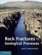 Rock Fractures in Geological Processes di Agust Gudmundsson edito da Cambridge University Press
