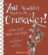 You Wouldn't Want to Be a Crusader!: A War You'd Rather Not Fight di Fiona MacDonald edito da Children's Press(CT)