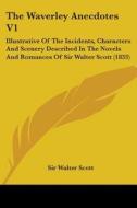 The Waverley Anecdotes V1: Illustrative Of The Incidents, Characters And Scenery Described In The Novels And Romances Of Sir Walter Scott (1833) di Sir Walter Scott edito da Kessinger Publishing, Llc