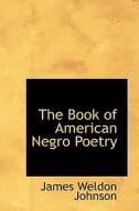 The Book Of American Negro Poetry di James Weldon Johnson edito da Bibliolife