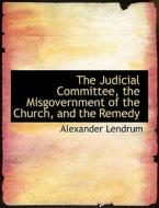 The Judicial Committee, the Misgovernment of the Church, and the Remedy di Alexander Lendrum edito da BiblioLife