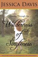 Getting Through the Wilderness of Singleness di Jessica Davis edito da Jessica Davis