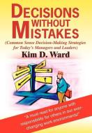 Decisions Without Mistakes di Kim D. Ward edito da iUniverse
