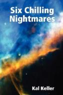 Six Chilling Nightmares di Kal Keller edito da Published by You Lulu Inc.