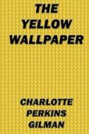 The Yellow Wallpaper di Charlotte Perkins Gilman edito da Denton & White