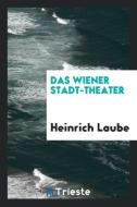 Das Wiener Stadt-Theater di Heinrich Laube edito da LIGHTNING SOURCE INC