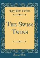 The Swiss Twins (Classic Reprint) di Lucy Fitch Perkins edito da Forgotten Books