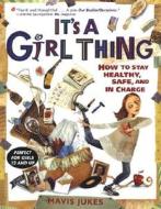 It's a Girl Thing: How to Stay Healthy, Safe and in Charge di Mavis Jukes edito da Alfred A. Knopf Books for Young Readers