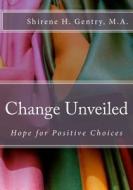 Change Unveiled: Hope for Positive Choices di Shirene H. Gentry M. a. edito da Library Partners Press