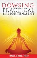 Dowsing: Practical Enlightenment di Maggie Percy, Nigel Percy edito da Sixth Sense Books