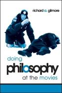 Doing Philosophy at the Movies di Richard A. Gilmore edito da STATE UNIV OF NEW YORK PR