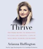 Thrive: The Third Metric to Redefining Success and Creating a Life of Well-Being, Wisdom, and Wonder di Arianna Huffington edito da Random House Audio Publishing Group