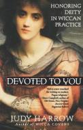 Devoted to You: Honoring Deity in Wiccan Practice di Judy Harrow edito da Citadel Press