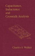 Capacitance, Inductance, and CrossTalk Analysis di Charles S. Walker edito da ARTECH HOUSE INC