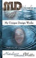 Mud Works: My Unique Design Works di Mrs Natalie Shanel Watts edito da Younique Design